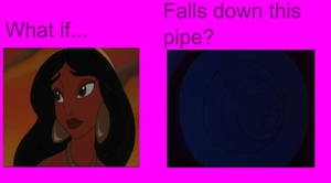 What if Jasmine falls down this Pipe?