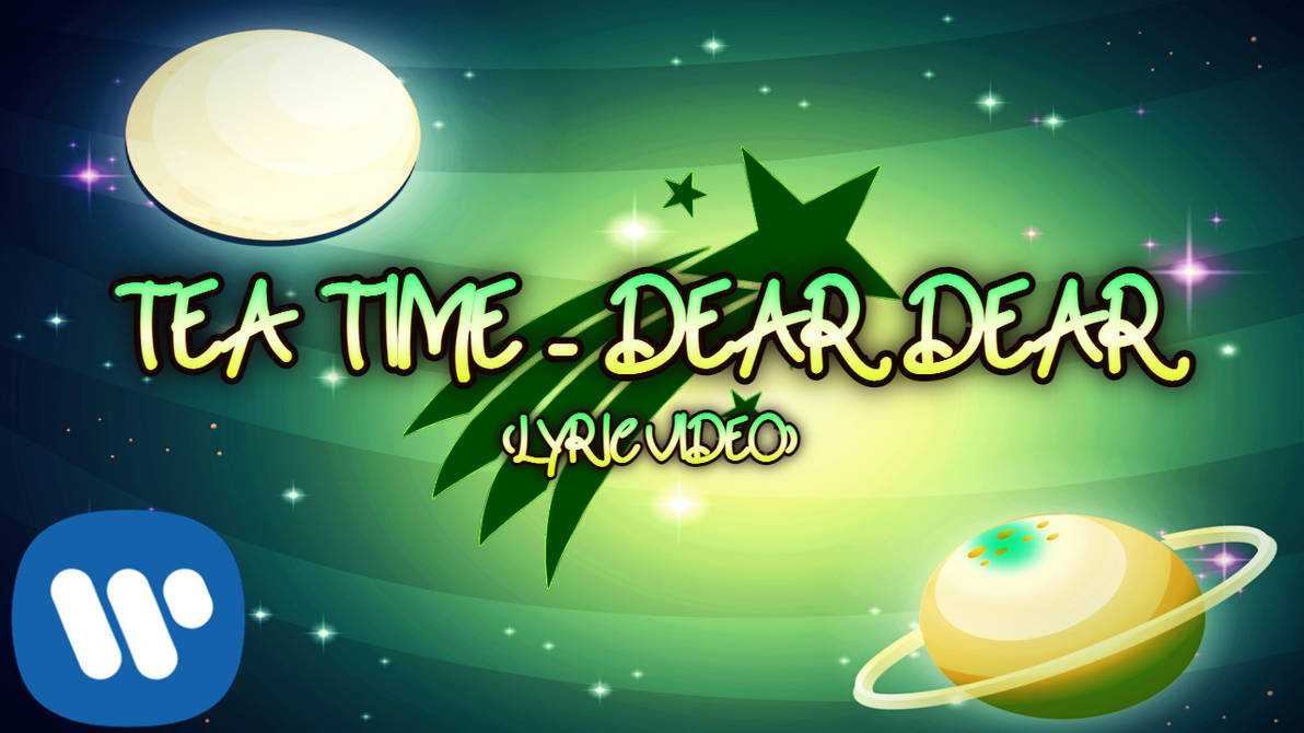 Tea Time - Dear Dear (Official Lyric Video) by IcebatRRBZ8 on DeviantArt
