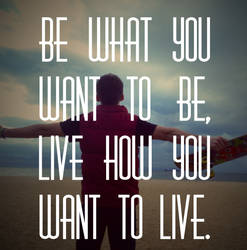 Be what you want to be