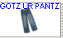 I GOTZ UR PANTZ