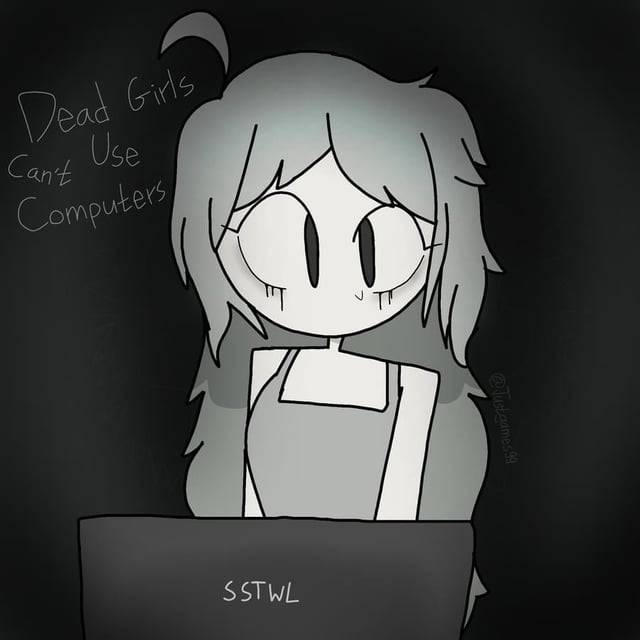 Dead girls can't use computers by ProForGirlGamerLover on DeviantArt