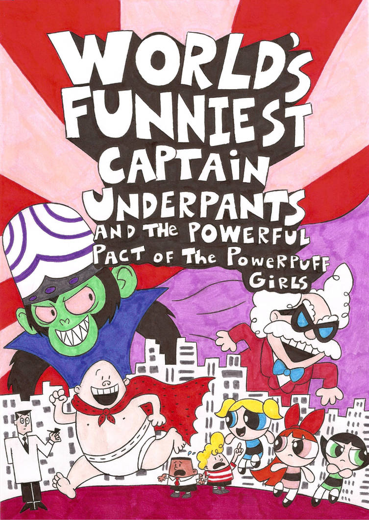 Captain Underpants and the Powerpuff Girls by nerdsman567 Captain Underpants and the Powerpuff Girls by nerdsman567