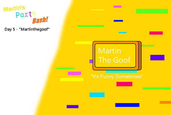 Party Martin Martin's Party Bash! Day 5 - Martinthegoof by xxxxmartin2005xxx on ...