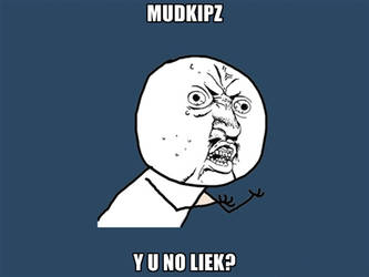 Y U NO LIEK MUDKIPS?