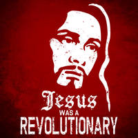 Jesus Was A Revolutionary