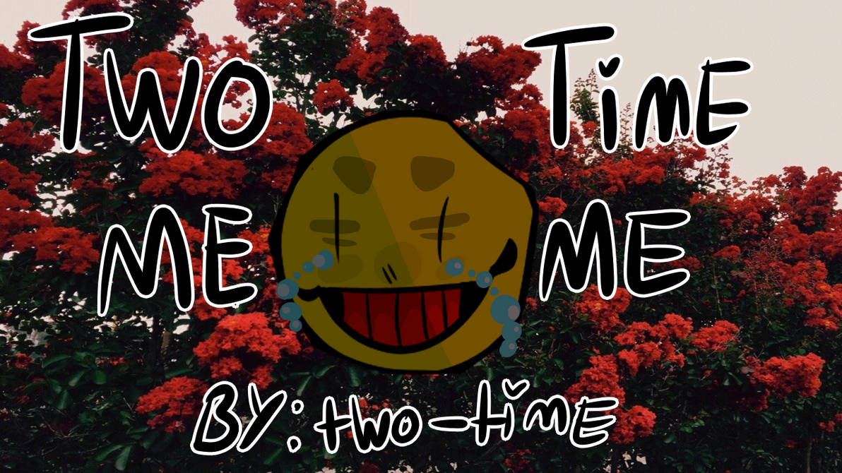 Two Rime Meme YOUTUBE VIDEO|TWO TIME MEME by Grzybowt on DeviantArt