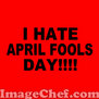 I HATE APRIL FOOLS DAY