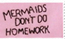 Mermaids Dont Do Homework