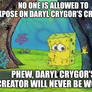Daryl crygor's creator will never be worst again