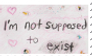 im not supposed to exist {stamp}