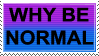 WHY BE NORMAL Stamp