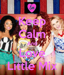 Keep Calm And Love Little Mix by xFlowerstarx