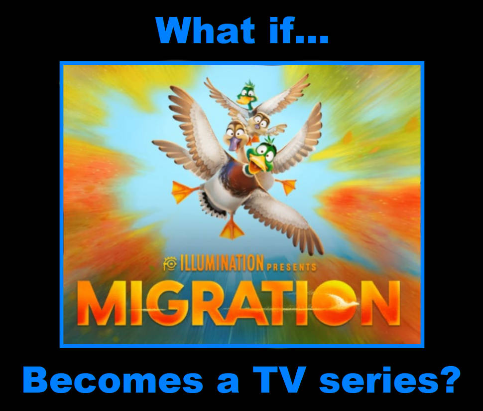 What If, Migration Becomes A TV Series? by OliviaRoseSmith on DeviantArt