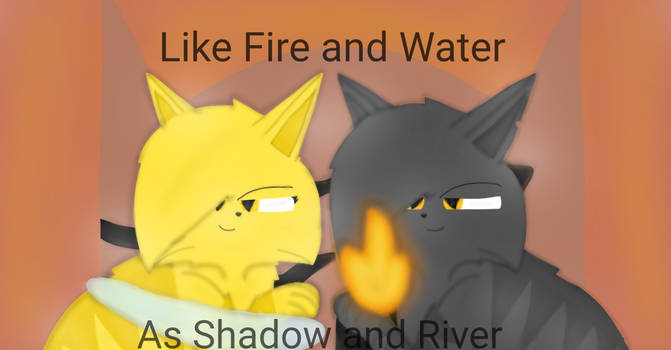 Like Fire and Water as Shadow and River