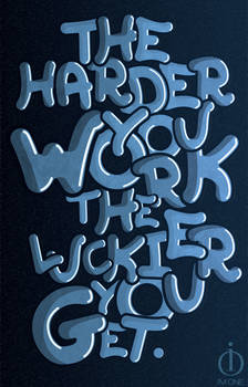 The Harder You Work The Luckier You Get.