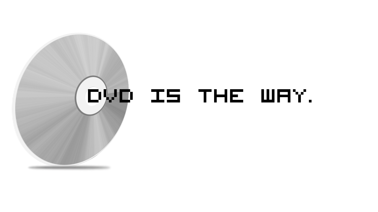 DVD is the way...