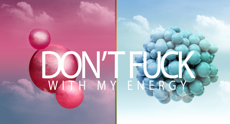 Don't Fuck With My Energy