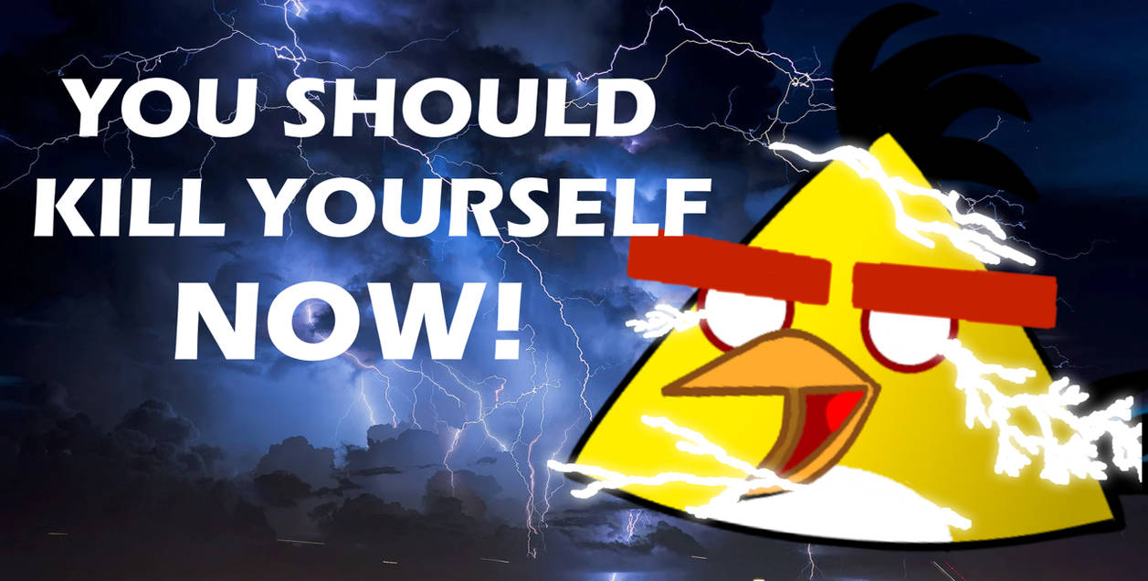 You should kill yourself... now! by SuperChuck3396 on DeviantArt