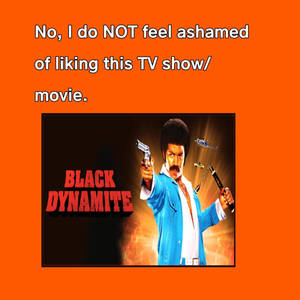 I'm NOT ashamed of liking Black Dynamite