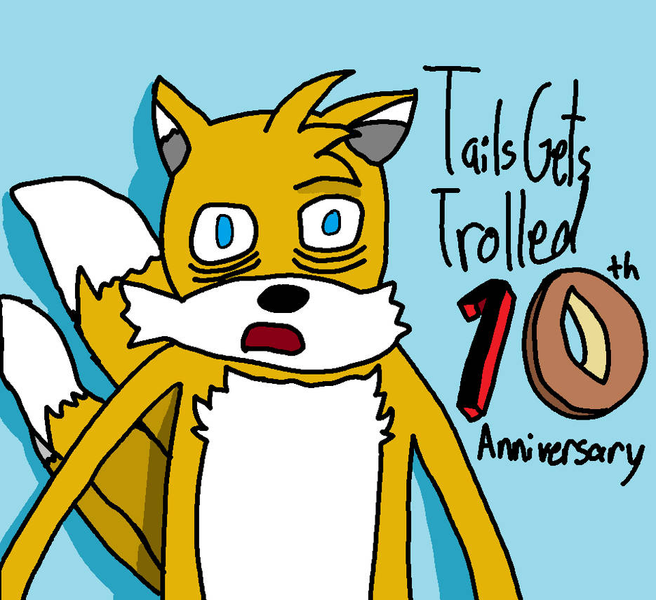 Tails Gets Trolled 10th Anniversary by IkermlgYT96 on DeviantArt