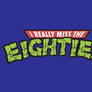I miss the eighties
