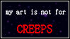 'my art is not for CREEPS' stamp