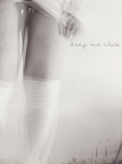 keep me close.