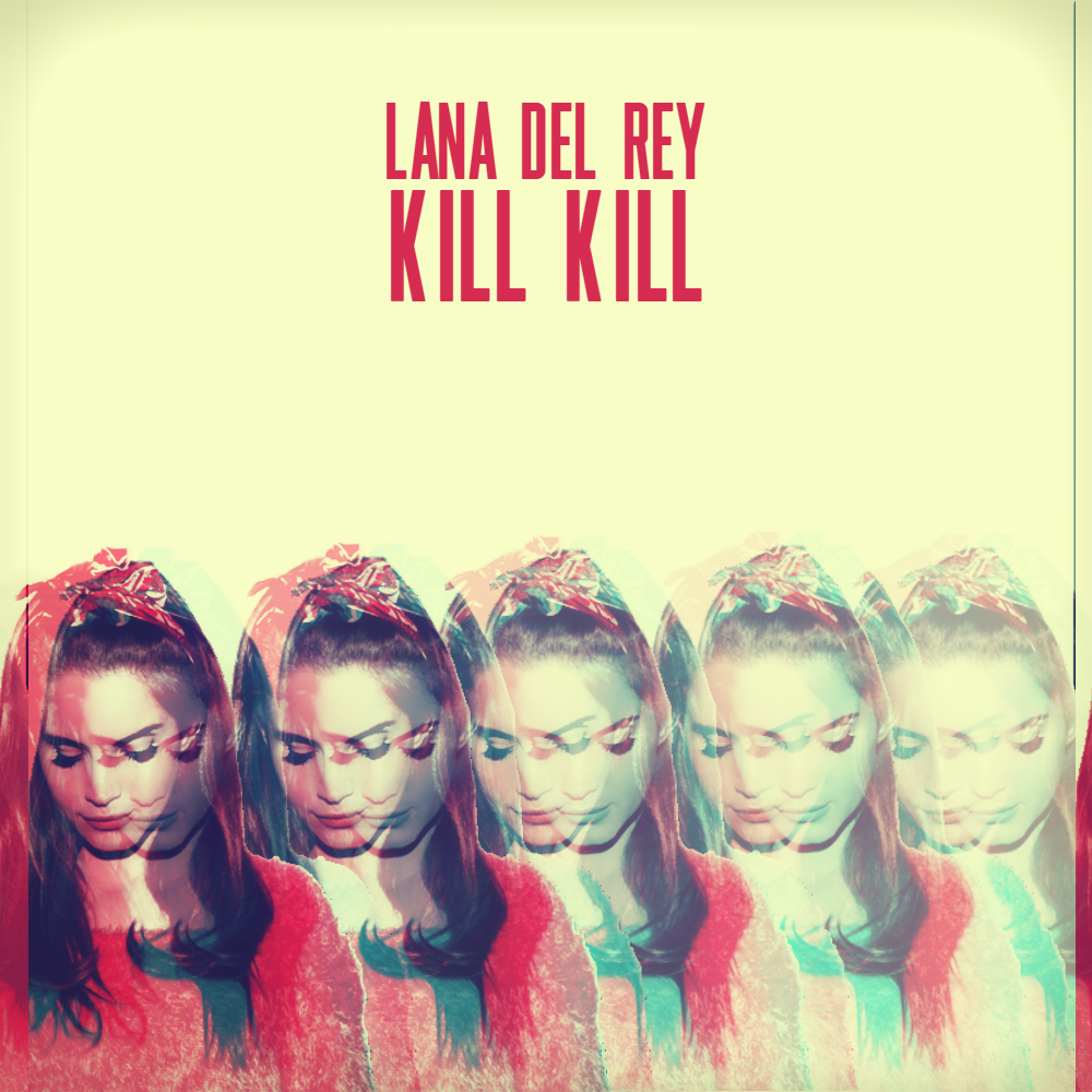 Kill Kill Single Cover (Lana Del Rey) by DitaDelRey on DeviantArt