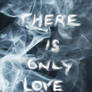 There is only Love