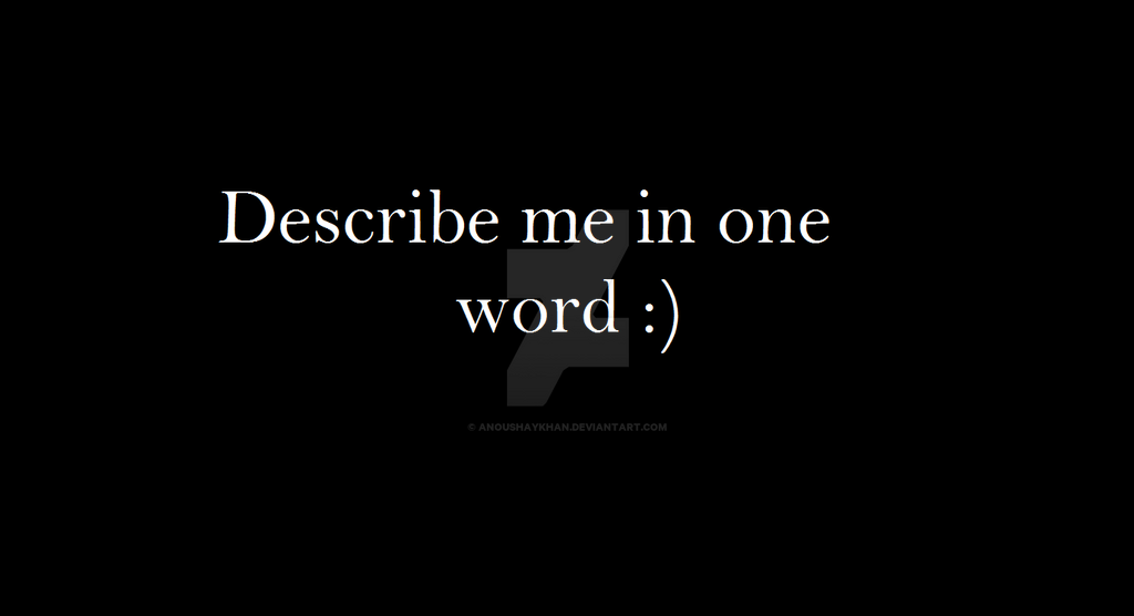 Describe Me In One Word By Anoushaykhan On Deviantart