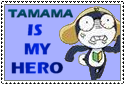 Tamama is my hero...?