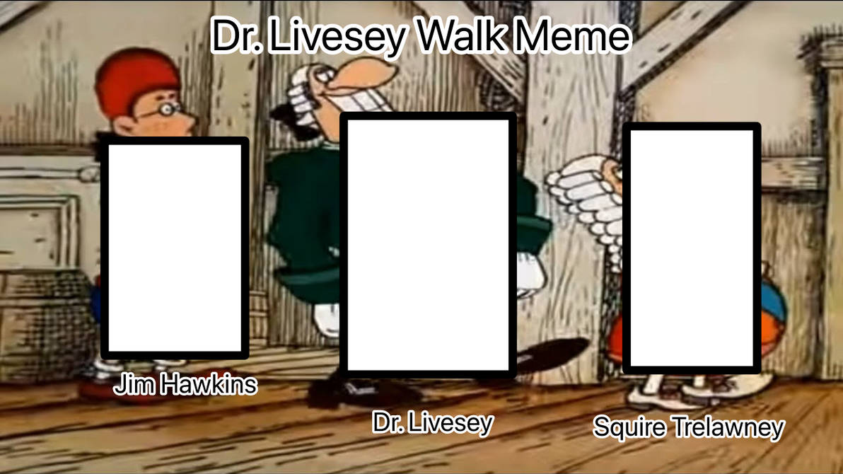 The man himself, Dr Livesey, along with a walking meme template