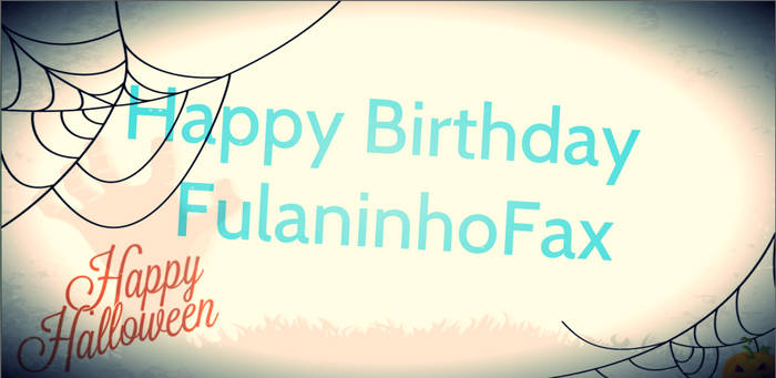 Happy Birth day FulaninhoFax!!