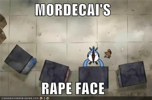 MORDECAI'S RAPE FACE