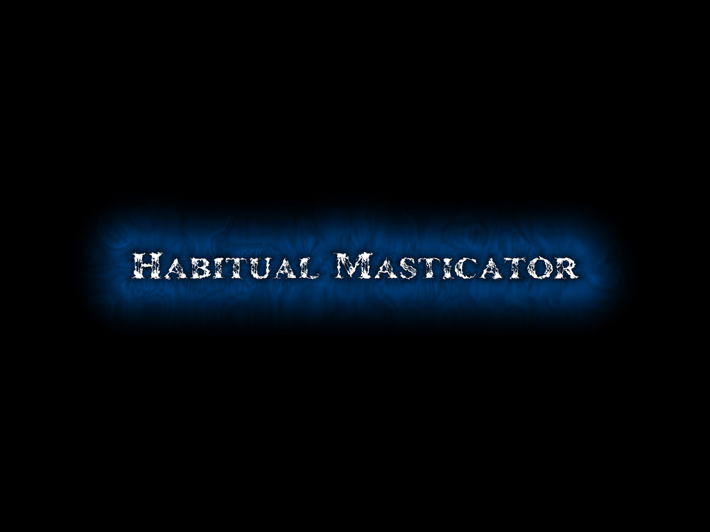 Habitual Masticator