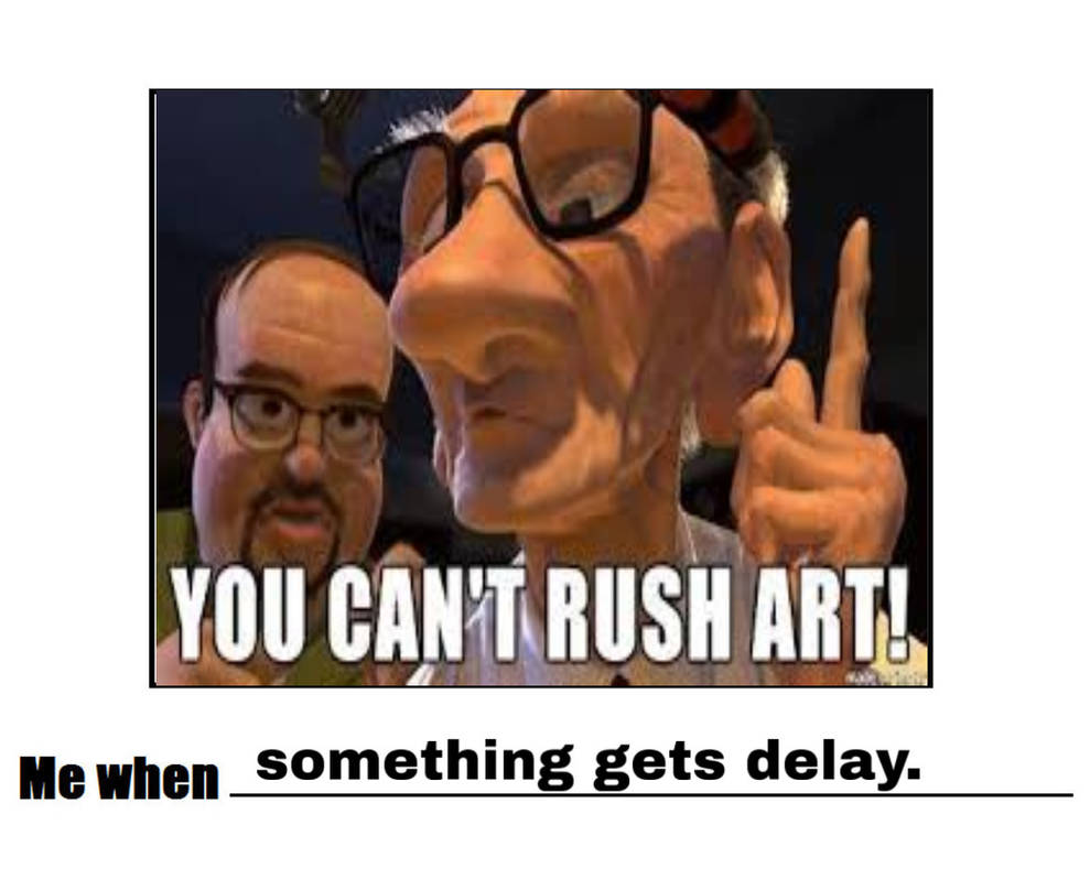 Me When Somthing gets Delay by Disneyfan3000 on DeviantArt