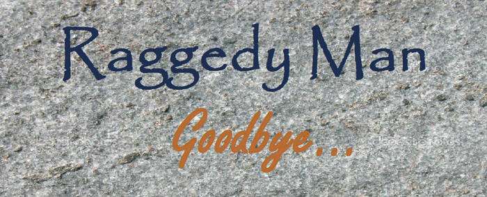 Raggedy Man Goodbye...