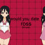 Would You Date Ross