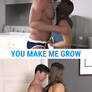 You Make Me Grow!