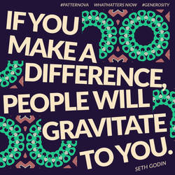 If you make a difference people will gravitate