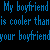 My Boyfriend...-Cooler