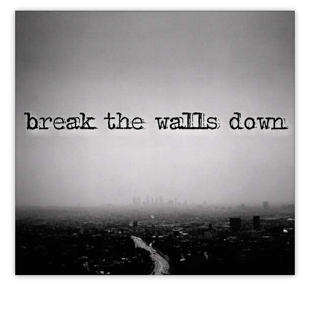 break the walls down