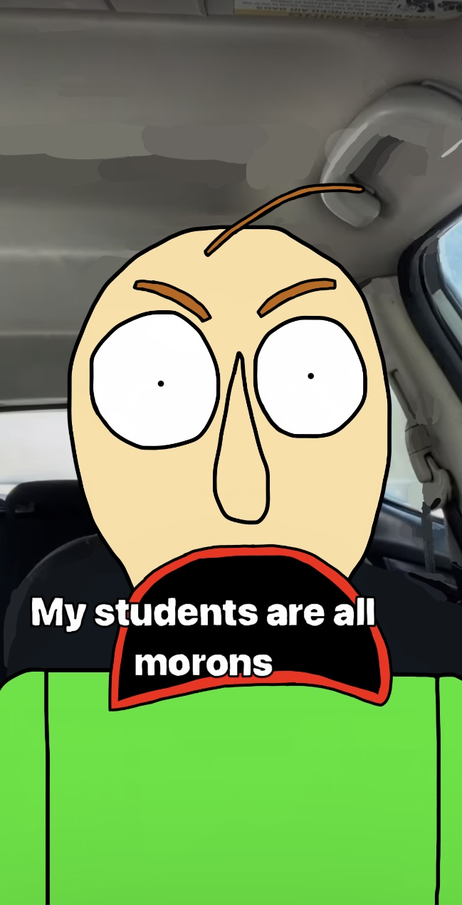 MY STUDENTS ARE ALL MORONS!!! (Remastered) by 8bittinkywinkyArt on