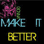 I'm gonna make it better 1