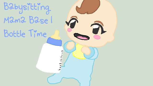 Babysitting Mama Base 1 - Bottle Tiem :D