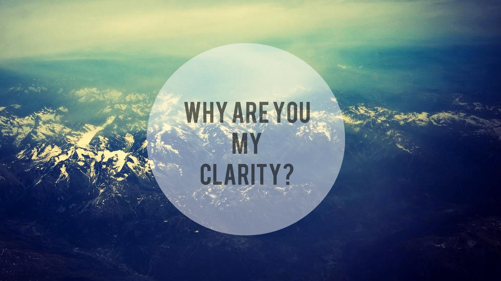 Why Are You My Clarity?