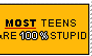 Most teens are stupid