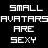 Small Avatars Are Sexy