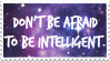 Don't Be Afraid To Be Intelligent