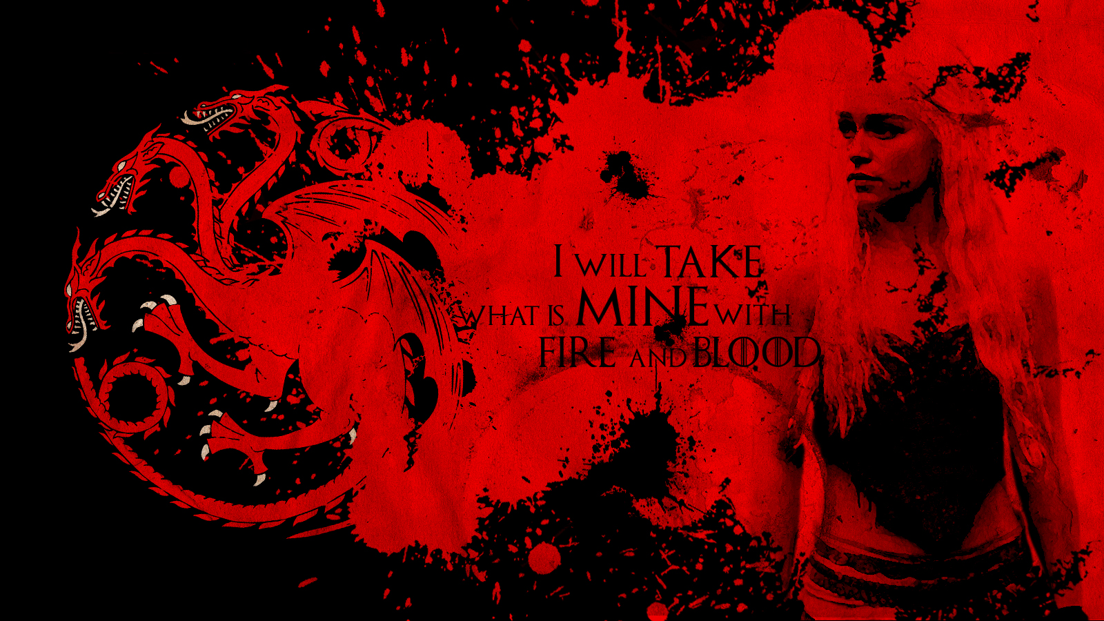 I will take what is MINE with FIRE and BLOOD!